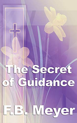 The Secret of Guidance: A Classic Christian Guide to Seeking the Will of God