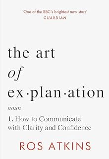 The Art of Explanation: How to Communicate with Clarity and Confidence