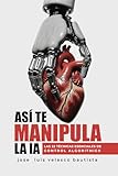 ASÍ TE MANIPULA LA IA: LAS 22 TÉCNICAS DE CONTROL ALGORÍTMICO