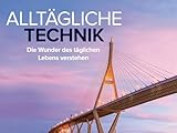 Alltägliche Technik: Die Wunder des täglichen Lebens verstehen