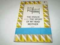 The Knack AND The Sport of My Mad Mother 057113470X Book Cover