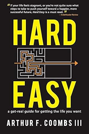 Hard Easy: A Get-Real Guide for Getting the Life You Want