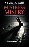 Mistress Misery: A Female Domination Story of Dark Psychological Control (The Mistress Misery Series)