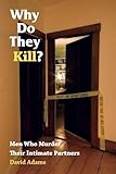 Why Do They Kill?: Men Who Murder Their Intimate Partners