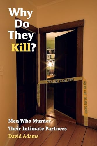 Why Do They Kill?: Men Who Murder Their Intimate Partners Why Do They Kill?: Men Who Murder Their Intimate Partners