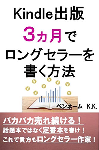 キンドル出版 3ヵ月でロングセラーを書く方法: バカバカ売れ続ける！話題本ではなく定番本を書け！これで貴方もロングセラー作家！