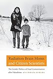 Radiation Brain Moms and Citizen Scientists: The Gender Politics of Food Contamination after Fukushima