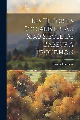 Les Théories Socialistes Au Xix0 Siècle De Babeuf À Proudhon (French Edition)