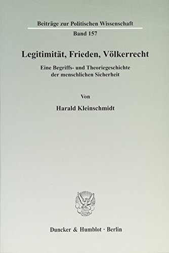 Legitimitat, Frieden, Volkerrecht: Eine Begriffs- Und Theoriegeschichte Der Menschlichen Sicherheit