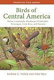 Birds of Central America: Belize, Guatemala, Honduras, El Salvador, Nicaragua, Costa Rica, and Panama (Princeton Field Guides)