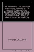 Civilization-past and present: A survey of the history of man-his governmental, economic, social, religious, intellectual and esthetic activities-from ... in Asia, in Africa, and in the Americas B0007FCV9G Book Cover