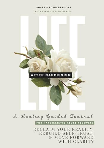 Life After Narcissism: A Healing Guided Journal for Narcissistic Abuse Recovery: Reclaim Your Reality, Rebuild Self-Trust, & Move Forward With Clarity