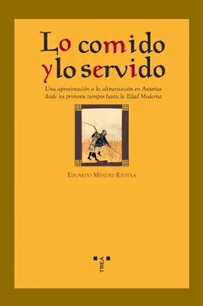Lo comido y lo servido. Una aproximación a la alimentación en Asturias desde los primeros tiempos hasta la Edad Moderna (La Comida De La Vida) Lo comido y lo servido. Una aproximación a la alimentación en Asturias desde los primeros tiempos hasta la Edad Moderna (La Comida De La Vida) book cover
