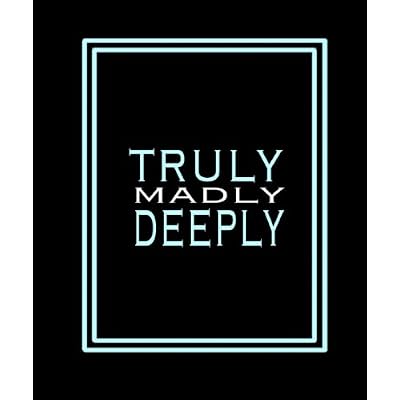 Truly Madly Deeply: How many ways can you say Truly Madly Deeply?