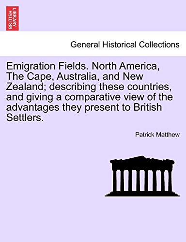 Emigration Fields. North America, the Cape, Australia, and New Zealand; Describing These Countries, and Giving a Comparative View of the Advantages They Present to British Settlers.
