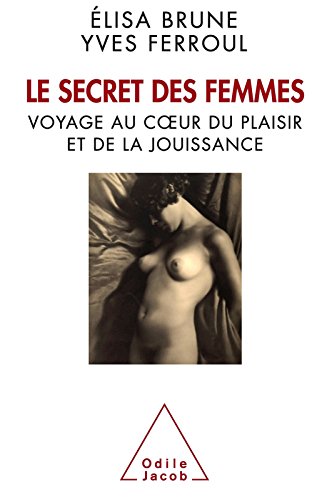 Télécharger Le Secret des femmes: Voyage au cœur du plaisir et de la jouissance (SANTE BIEN-ETRE) Gratuit