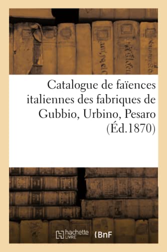 Catalogue de Faïences Italiennes Des Fabriques de Gubbio, Urbino, Pesaro (French Edition)