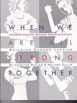 When We Are All Strong Together: Understanding Gender Discrimination, Building Gender Justice