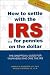 How to Settle With the IRS for Pennies on the Dollar: The Unoffical Guide for Taxpayers Who Owe Money to the IRS