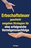 Erbschaftsteuer geschickt umgehen: Strategien für eine erfolgreiche Vermögensnachfolge