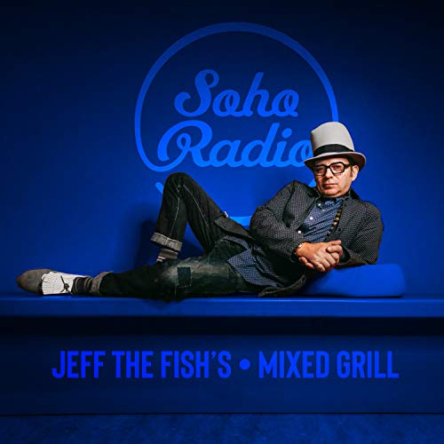 JEFF THE FISH'S MIXED GRILL ON SOHO RADIO LONDON - EPISODE 122