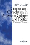 Control and Consolation in American Culture and Politics: Rhetoric of Therapy (Rhetoric and Society series)