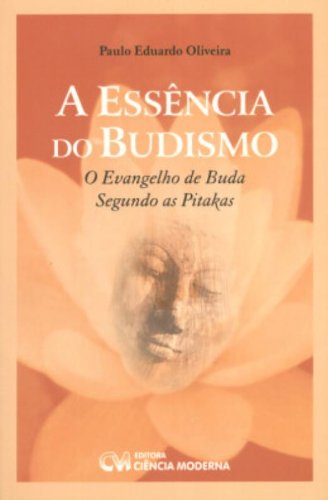 A Essência do Budismo. O Evangelho de Buda Segundo as Pitakas