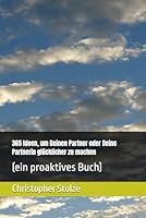 365 Ideen, um Deinen Partner oder Deine Partnerin glücklicher zu machen: (ein proaktives Buch) (German Edition) B0F5PS8L44 Book Cover