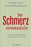 Den Schmerz verwandeln: Eine interreligiöse Reise zu spiritueller Heilung: Eine interreligiöse Reise zu spiritueller Heilung.Die kulturübergreifende ... aber auch spirituelle Dimension von Schmerz. - Anselm Grün, Ahmad Milad Karimi 