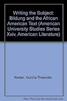 Writing the Subject: Bildung and the African American Text (American University Studies Series Xxiv, American Literature) 0820423327 Book Cover