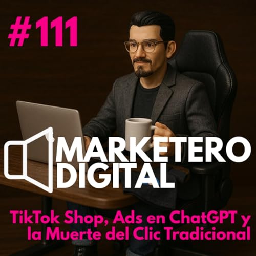 TikTok Shop, Ads en ChatGPT y la Muerte del Clic Tradicional - Marketero Digital 111