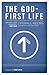 The God-First Life: Uncomplicate Your Life, God's Way
