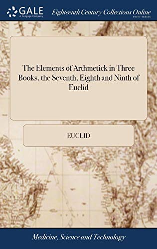 The Elements of Arthmetick in Three Books, the Seventh, Eighth and Ninth of Euclid: With the Practical Arithmetick in two Books. ... Being From That Learned and Known Latin Author, Andrew Taquet
