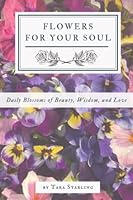 Flowers for Your Soul: Daily Blossoms of Beauty, Wisdom, and Love 196166500X Book Cover