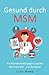 Produktbild Gesund durch MSM: Ein Wundermittel gegen jegliche Beschwerden - mit Rezepten (Für Arthrose, Leberprobleme, schwaches Bindegewebe, Krankheiten, ... Haut, Allergien und viele mehr, Band 1)