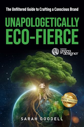 UNAPOLOGETICALLY ECO-FIERCE: The Unfiltered Guide to Crafting a Conscious Brand