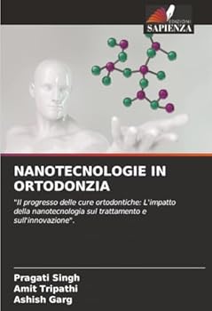 NANOTECNOLOGIE IN ORTODONZIA: "Il progresso delle cure ortodontiche: L'impatto della nanotecnologia sul trattamento e sull'innovazione". (Italian Edition)