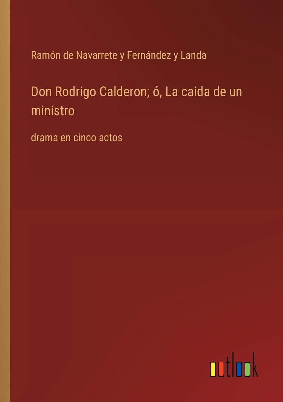 Don Rodrigo Calderon; ó, La caida de un ministro: drama en cinco actos