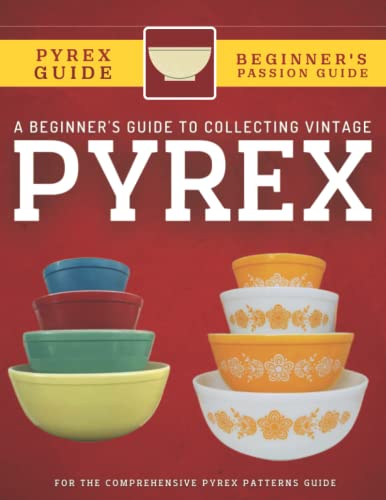 A Beginner's Guide To Collecting Vintage Pyrex: The Comprehensive Pyrex Patterns Guide
