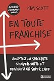 En toute franchise: Adoptez la sincérité bienveillante et devenez un super chef