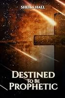 DESTINED TO BE PROPHETIC B0D47JMFZS Book Cover