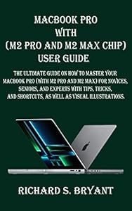 MacBook Pro With (M2 Pro And M2 Max Chip) USER GUIDE : The Ultimate Guide On How to Master Your MacBook Pro (with M2 Pro And M2 Max) For Novices, Seniors, ... Tricks, And Shortcuts (English Edition)