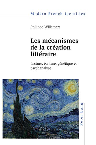 Les mécanismes de la création littéraire: Lecture, écriture, génétique et psychanalyse (Modern French Identities t. 137) (French Edition)