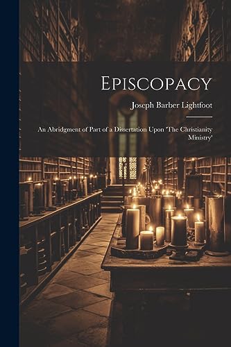 Episcopacy: An Abridgment of Part of a Dissertation Upon 'The