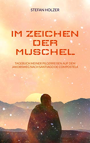 Im Zeichen der Muschel: Tagebuch meiner Pilgerreisen auf dem Jakobsweg nach Santiago de Compostela (German Edition) - Holzer, Stefan