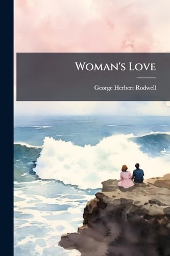 Woman's Love: A Romance of Smiles and Tears!