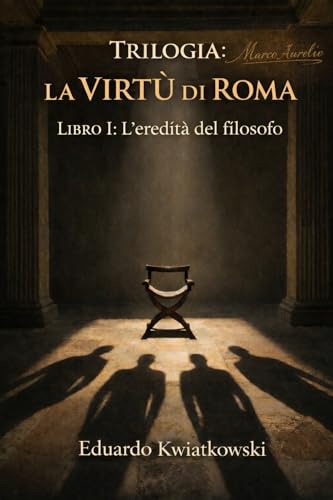 Trilogia: La VIRTÙ di ROMA: Libro I: L’eredità del filosofo (Marco Aurelio 175 d.C. (IT) Vol. 1) (Italian Edition) Trilogia: La VIRTÙ di ROMA: Libro I: L’eredità del filosofo (Marco Aurelio 175 d.C. (IT) Vol. 1) (Italian Edition)