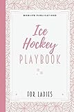  Ice Hockey Playbook for Ladies: My First Ice Hockey Book with Blank Templates  An Essential Part of your Set of Ice Hockey Tools, Kits and Supplies