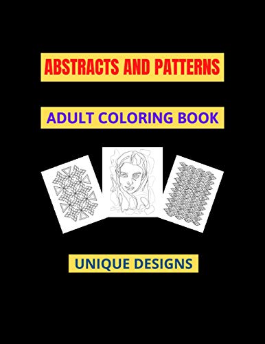 Abstracts And Patterns Adult Coloring Book: Unique designs to color, stress relieve and relaxation, 8.5x11"