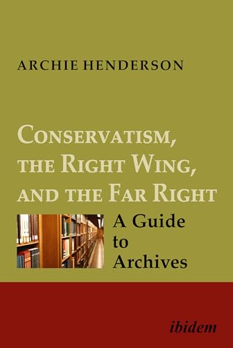 Conservatism, the Right Wing, and the Far Right [four-volume set]: A Guide to Archives